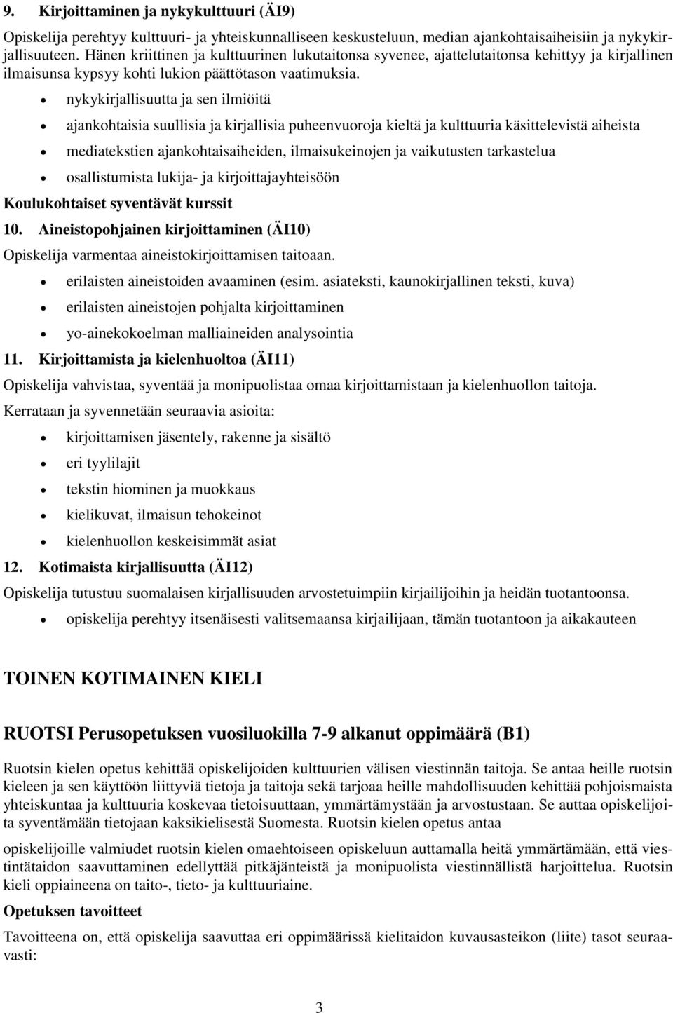 nykykirjallisuutta ja sen ilmiöitä ajankohtaisia suullisia ja kirjallisia puheenvuoroja kieltä ja kulttuuria käsittelevistä aiheista mediatekstien ajankohtaisaiheiden, ilmaisukeinojen ja vaikutusten