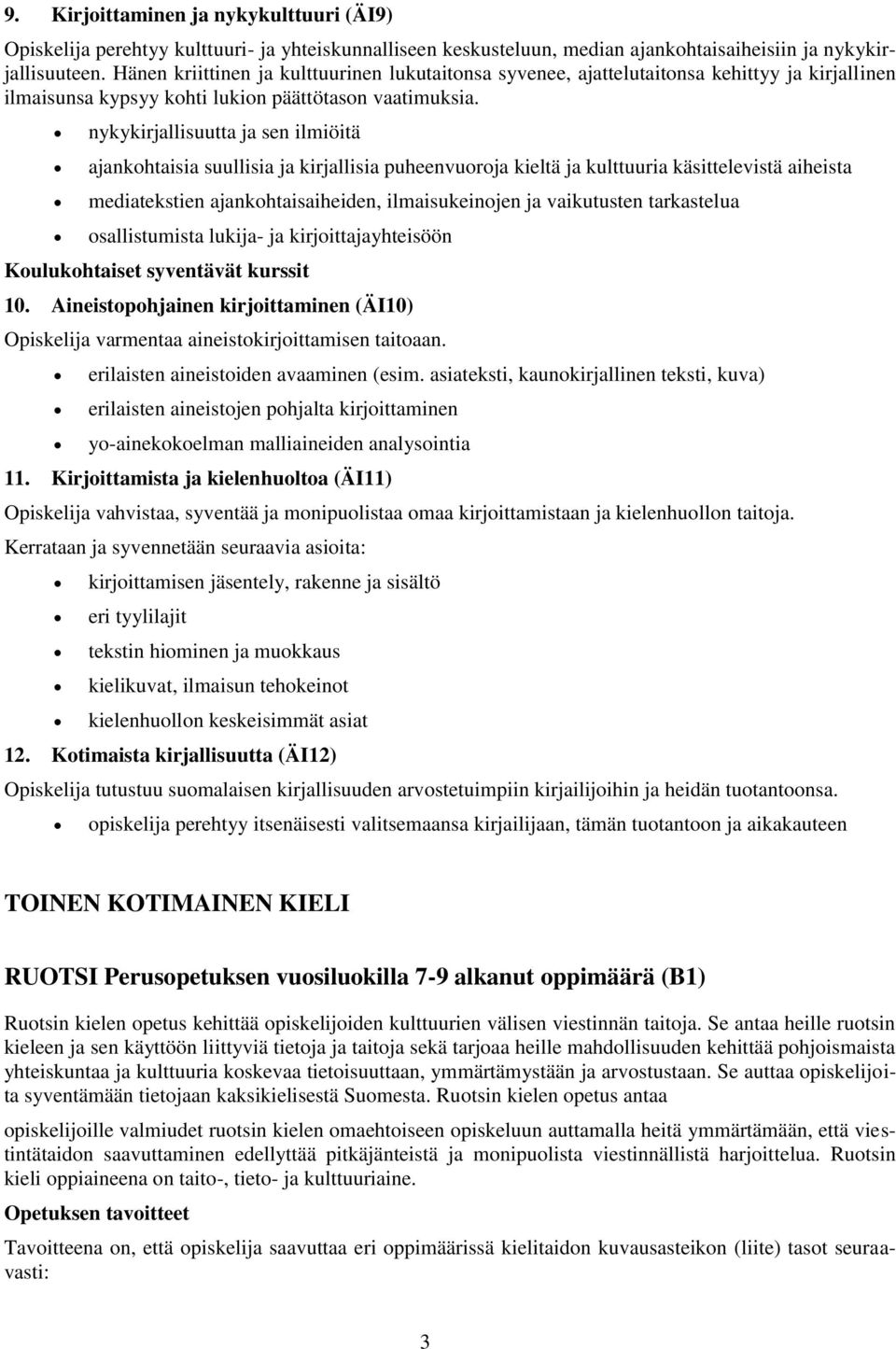 nykykirjallisuutta ja sen ilmiöitä ajankohtaisia suullisia ja kirjallisia puheenvuoroja kieltä ja kulttuuria käsittelevistä aiheista mediatekstien ajankohtaisaiheiden, ilmaisukeinojen ja vaikutusten