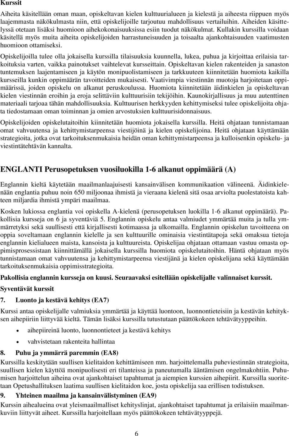 Kullakin kurssilla voidaan käsitellä myös muita aiheita opiskelijoiden harrastuneisuuden ja toisaalta ajankohtaisuuden vaatimusten huomioon ottamiseksi.