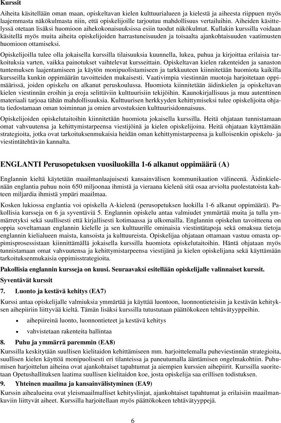 Kullakin kurssilla voidaan käsitellä myös muita aiheita opiskelijoiden harrastuneisuuden ja toisaalta ajankohtaisuuden vaatimusten huomioon ottamiseksi.