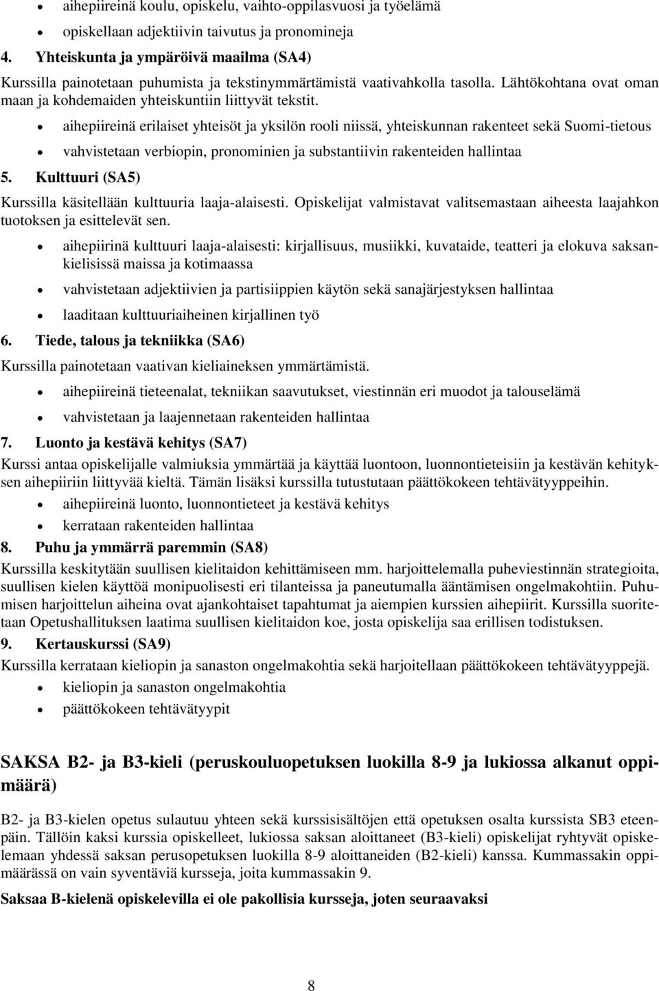 aihepiireinä erilaiset yhteisöt ja yksilön rooli niissä, yhteiskunnan rakenteet sekä Suomi-tietous vahvistetaan verbiopin, pronominien ja substantiivin rakenteiden hallintaa 5.