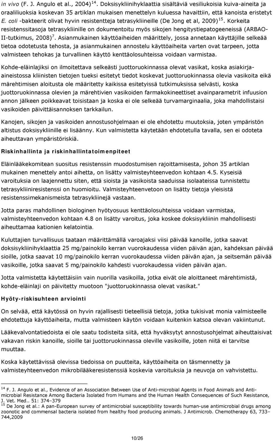 coli -bakteerit olivat hyvin resistentteja tetrasykliineille (De Jong et al, 2009) 15.