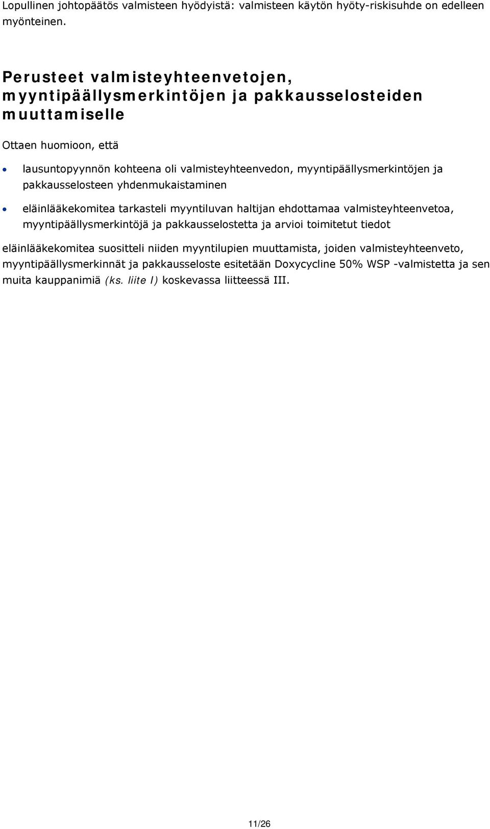 myyntipäällysmerkintöjen ja pakkausselosteen yhdenmukaistaminen eläinlääkekomitea tarkasteli myyntiluvan haltijan ehdottamaa valmisteyhteenvetoa, myyntipäällysmerkintöjä ja