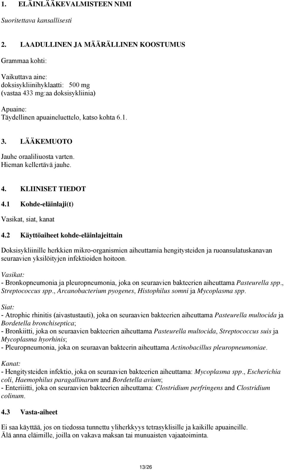 LÄÄKEMUOTO Jauhe oraaliliuosta varten. Hieman kellertävä jauhe. 4. KLIINISET TIEDOT 4.1 Kohde-eläinlaji(t) Vasikat, siat, kanat 4.