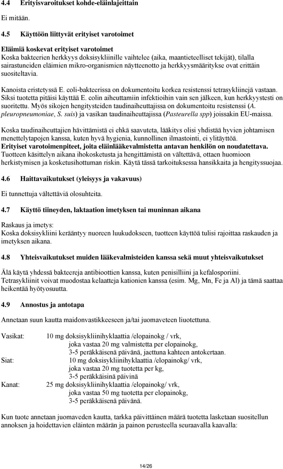 mikro-organismien näytteenotto ja herkkyysmääritykse ovat erittäin suositeltavia. Kanoista eristetyssä E. coli-bakteerissa on dokumentoitu korkea resistenssi tetrasykliinejä vastaan.