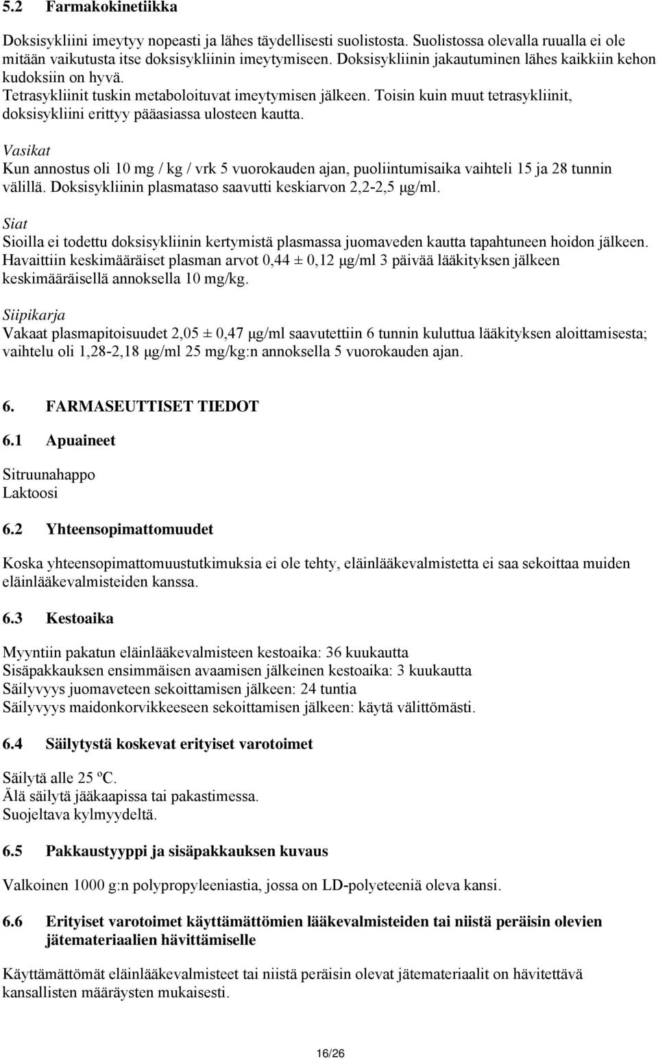 Toisin kuin muut tetrasykliinit, doksisykliini erittyy pääasiassa ulosteen kautta. Vasikat Kun annostus oli 10 mg / kg / vrk 5 vuorokauden ajan, puoliintumisaika vaihteli 15 ja 28 tunnin välillä.