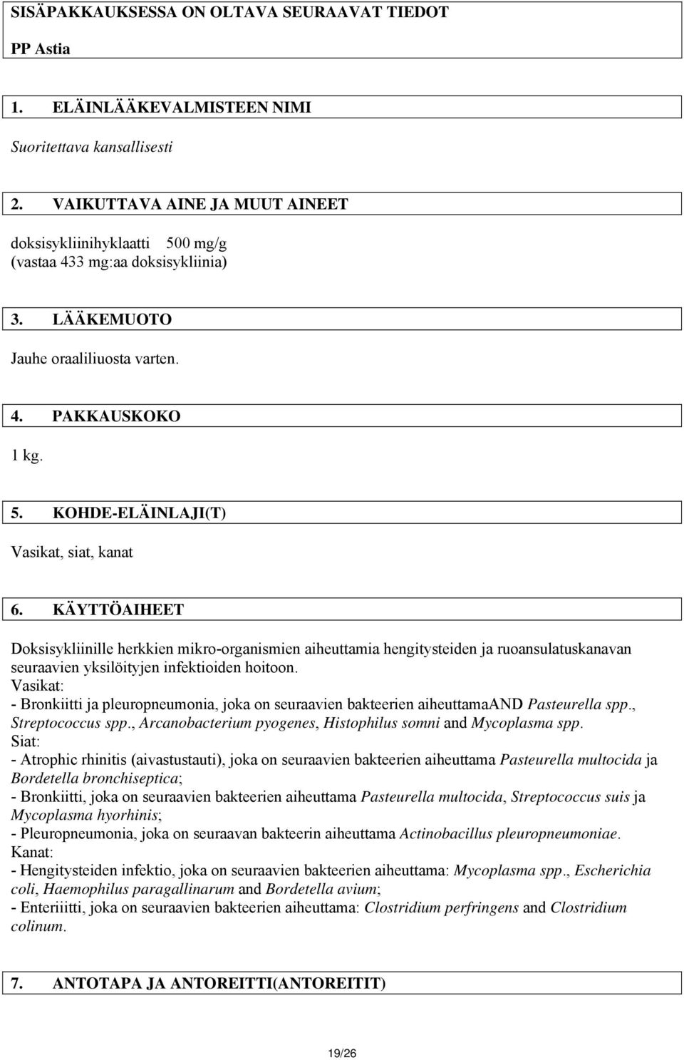 KÄYTTÖAIHEET Doksisykliinille herkkien mikro-organismien aiheuttamia hengitysteiden ja ruoansulatuskanavan seuraavien yksilöityjen infektioiden hoitoon.