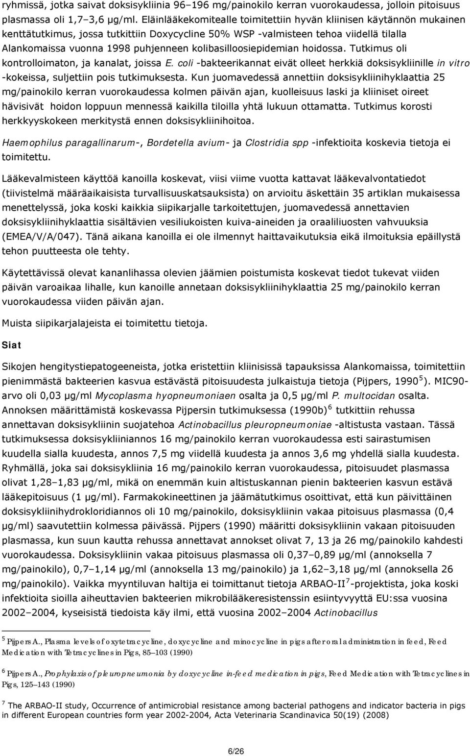 kolibasilloosiepidemian hoidossa. Tutkimus oli kontrolloimaton, ja kanalat, joissa E. coli -bakteerikannat eivät olleet herkkiä doksisykliinille in vitro -kokeissa, suljettiin pois tutkimuksesta.