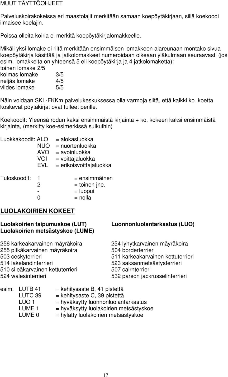 lomakkeita on yhteensä 5 eli koepöytäkirja ja 4 jatkolomaketta): toinen lomake 2/5 kolmas lomake 3/5 neljäs lomake 4/5 viides lomake 5/5 Näin voidaan SKL-FKK:n palvelukeskuksessa olla varmoja siitä,