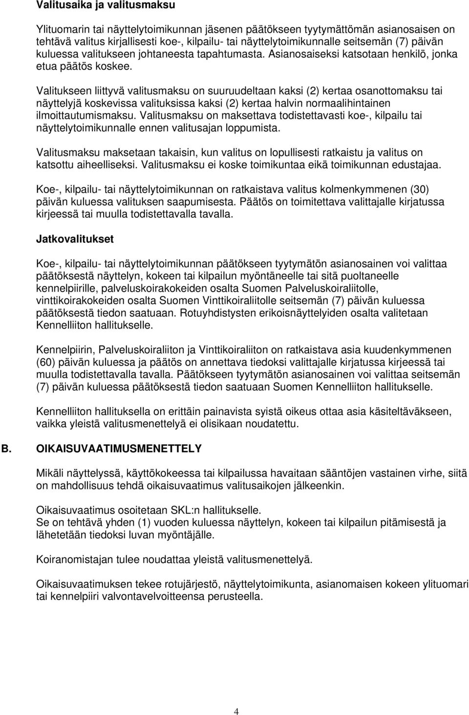 Valitukseen liittyvä valitusmaksu on suuruudeltaan kaksi (2) kertaa osanottomaksu tai näyttelyjä koskevissa valituksissa kaksi (2) kertaa halvin normaalihintainen ilmoittautumismaksu.