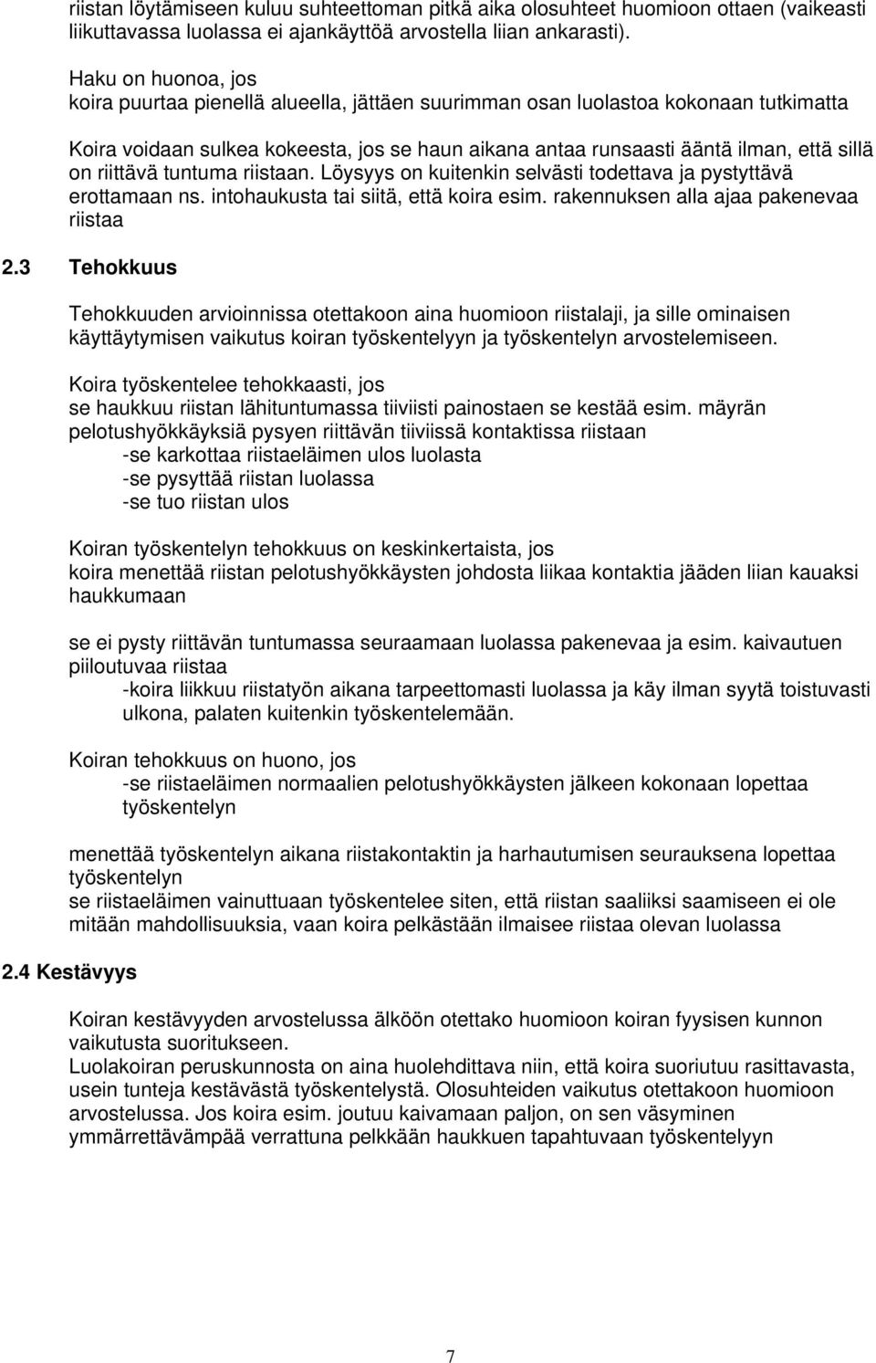 riittävä tuntuma riistaan. Löysyys on kuitenkin selvästi todettava ja pystyttävä erottamaan ns. intohaukusta tai siitä, että koira esim. rakennuksen alla ajaa pakenevaa riistaa 2.