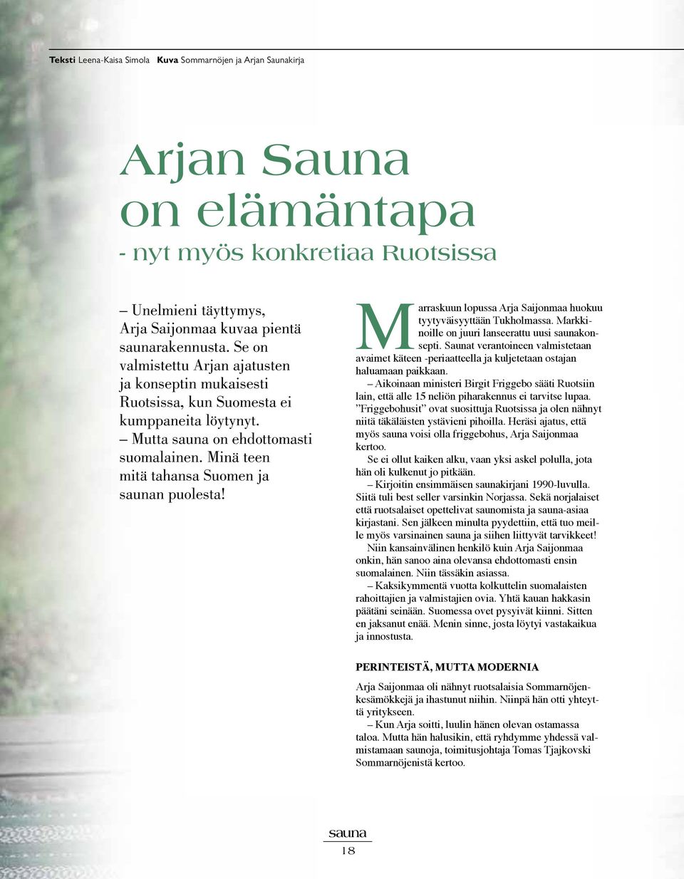 Marraskuun lopussa Arja Saijonmaa huokuu tyytyväisyyttään Tukholmassa. Markkinoille on juuri lanseerattu uusi saunakonsepti.