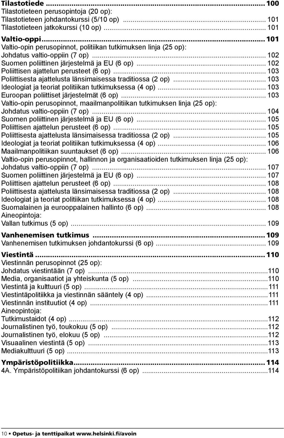 .. 103 Poliittisesta ajattelusta länsimaisessa traditiossa (2 op)... 103 Ideologiat ja teoriat politiikan tutkimuksessa (4 op)... 103 Euroopan poliittiset järjestelmät (6 op).