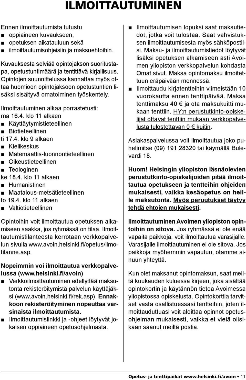 Opintojen suunnittelussa kannattaa myös ottaa huomioon opintojaksoon opetustuntien lisäksi sisältyvä omatoiminen työskentely. Ilmoittautuminen alkaa porrastetusti: ma 16.4.