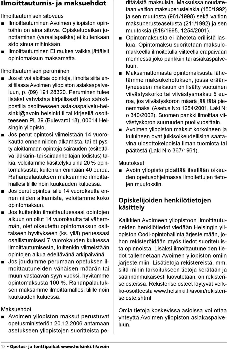 (09) 191 28320. Peruminen tulee lisäksi vahvistaa kirjallisesti joko sähköpostilla osoitteeseen asiakaspalvelu-helsinki@avoin.helsinki.fi tai kirjeellä osoitteeseen PL 39 (Bulevardi 18), 00014 Helsingin yliopisto.