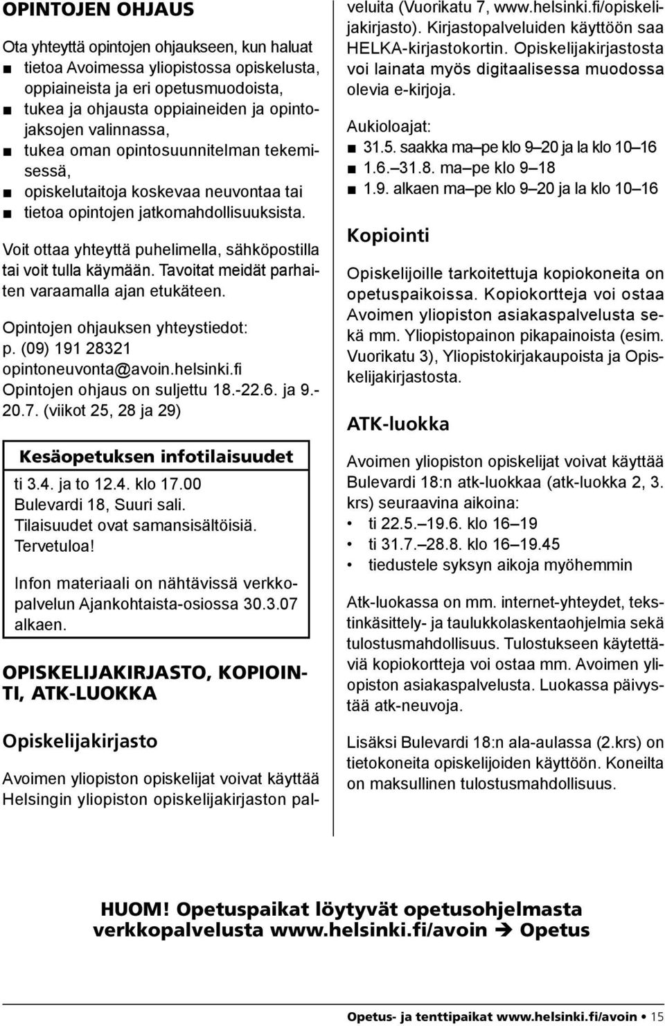 Voit ottaa yhteyttä puhelimella, sähköpostilla tai voit tulla käymään. Tavoitat meidät parhaiten varaamalla ajan etukäteen. Opintojen ohjauksen yhteystiedot: p. (09) 191 28321 opintoneuvonta@avoin.