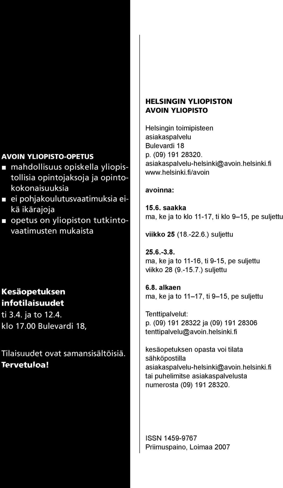 Tilaisuudet ovat samansisältöisiä. PL 39 (Bulevardi 18) Tervetuloa! 00014 Helsingin yliopisto Helsingin yliopiston p. (09) 191 28320 Avoin yliopisto asiakaspalvelu-helsinki@