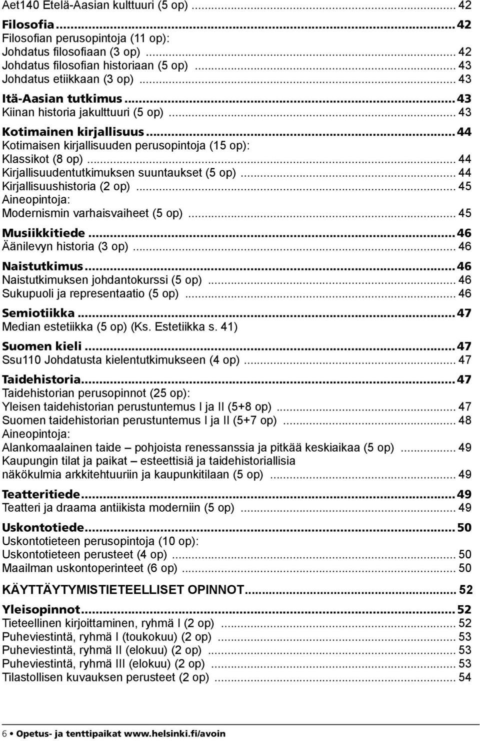 .. 44 Kirjallisuudentutkimuksen suuntaukset (5 op)... 44 Kirjallisuushistoria (2 op)... 45 Aineopintoja: Modernismin varhaisvaiheet (5 op)... 45 Musiikkitiede... 46 Äänilevyn historia (3 op).