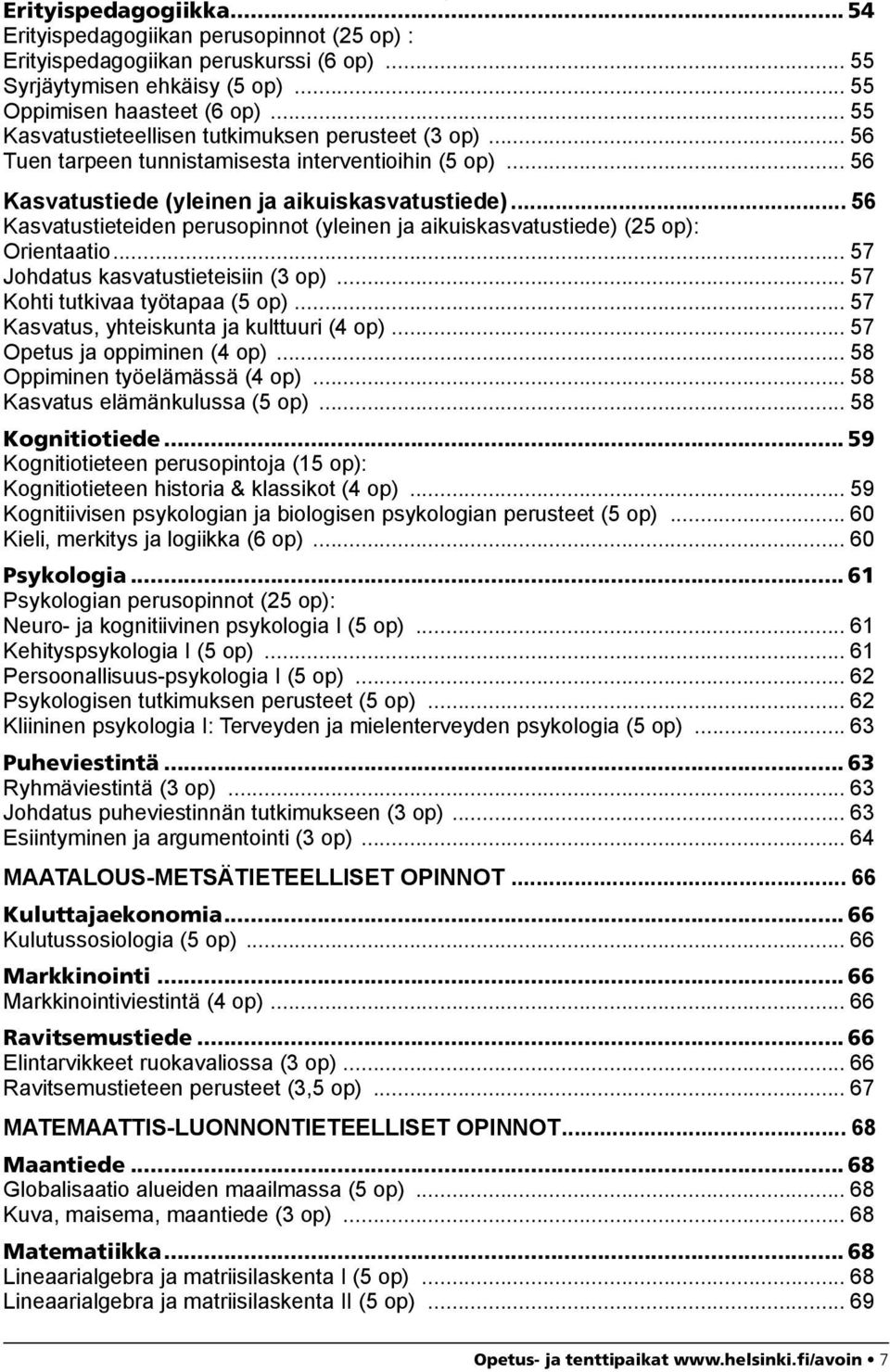 .. 56 Kasvatustieteiden perusopinnot (yleinen ja aikuiskasvatustiede) (25 op): Orientaatio... 57 Johdatus kasvatustieteisiin (3 op)... 57 Kohti tutkivaa työtapaa (5 op).
