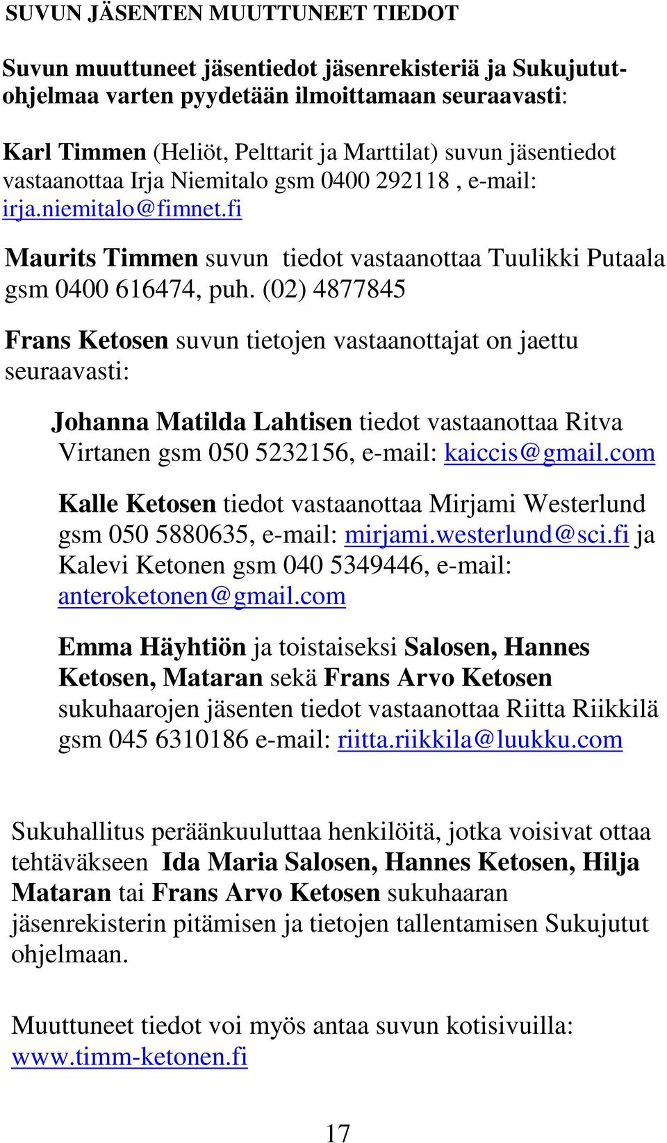 (02) 4877845 Frans Ketosen suvun tietojen vastaanottajat on jaettu seuraavasti: Johanna Matilda Lahtisen tiedot vastaanottaa Ritva Virtanen gsm 050 5232156, e-mail: kaiccis@gmail.