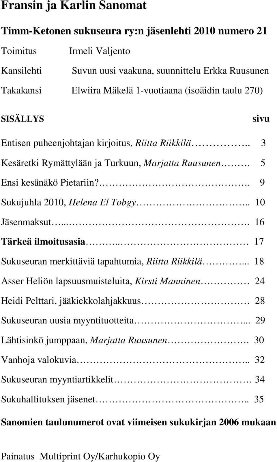 . 9 Sukujuhla 2010, Helena El Tobgy.. 10 Jäsenmaksut.... 16 Tärkeä ilmoitusasia.. 17 Sukuseuran merkittäviä tapahtumia, Riitta Riikkilä.