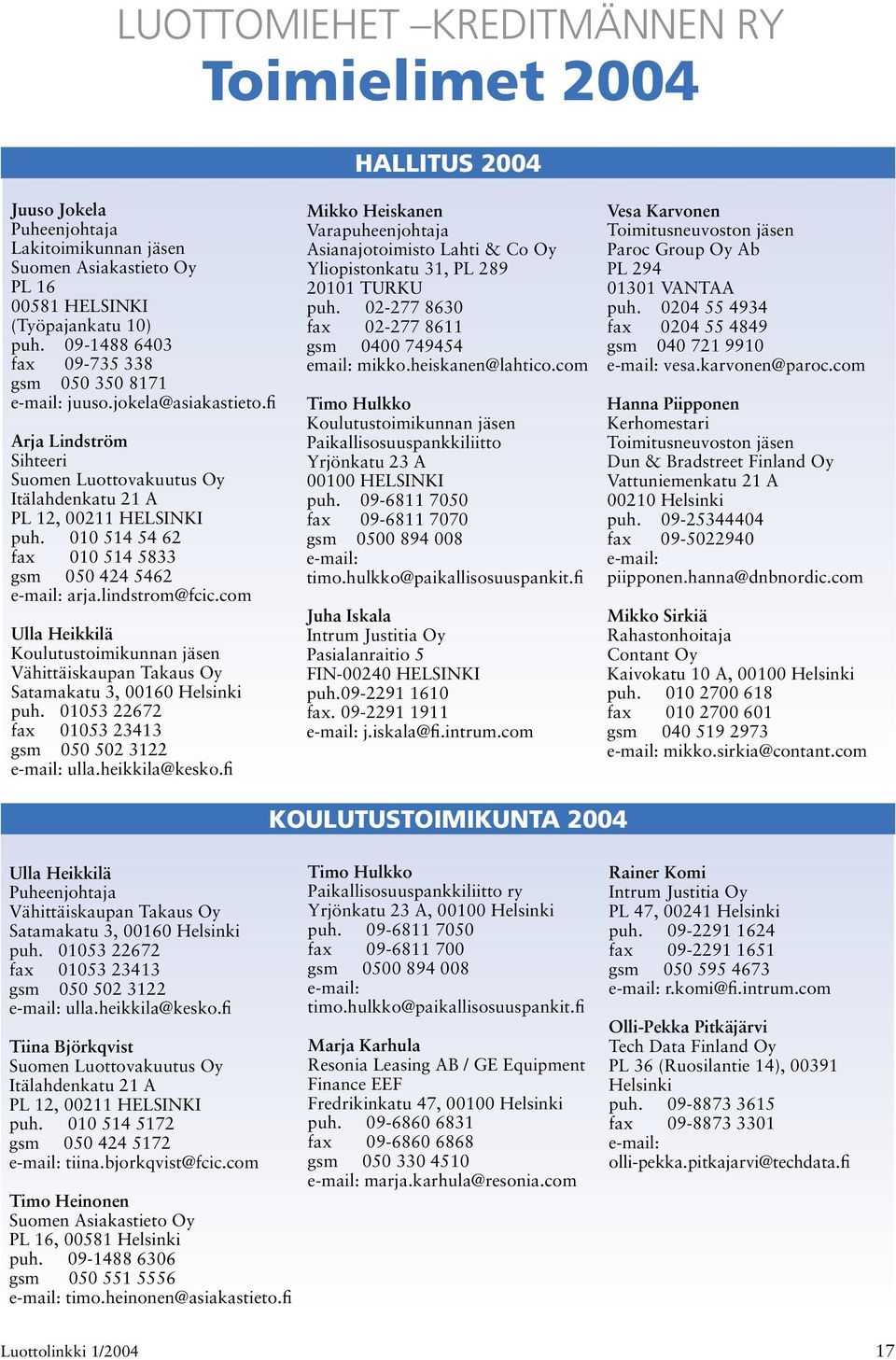 010 514 54 62 fax 010 514 5833 gsm 050 424 5462 arja.lindstrom@fcic.com Ulla Heikkilä Koulutustoimikunnan jäsen Vähittäiskaupan Takaus Oy Satamakatu 3, 00160 Helsinki puh.