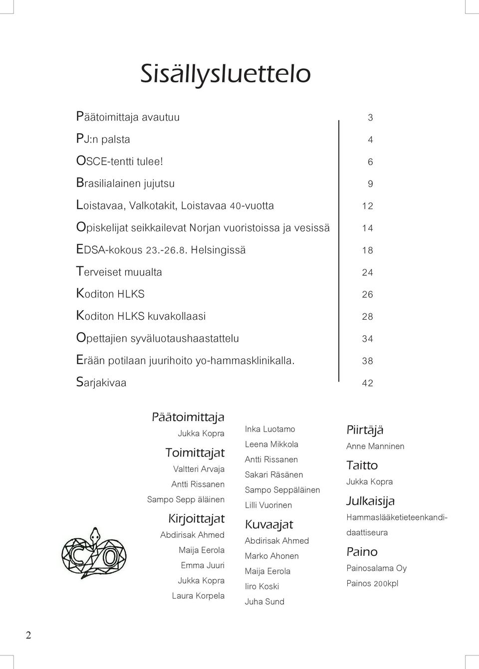 Helsingissä 18 Terveiset muualta 24 Koditon HLKS 26 Koditon HLKS kuvakollaasi 28 Opettajien syväluotaushaastattelu 34 Erään potilaan juurihoito yo-hammasklinikalla.