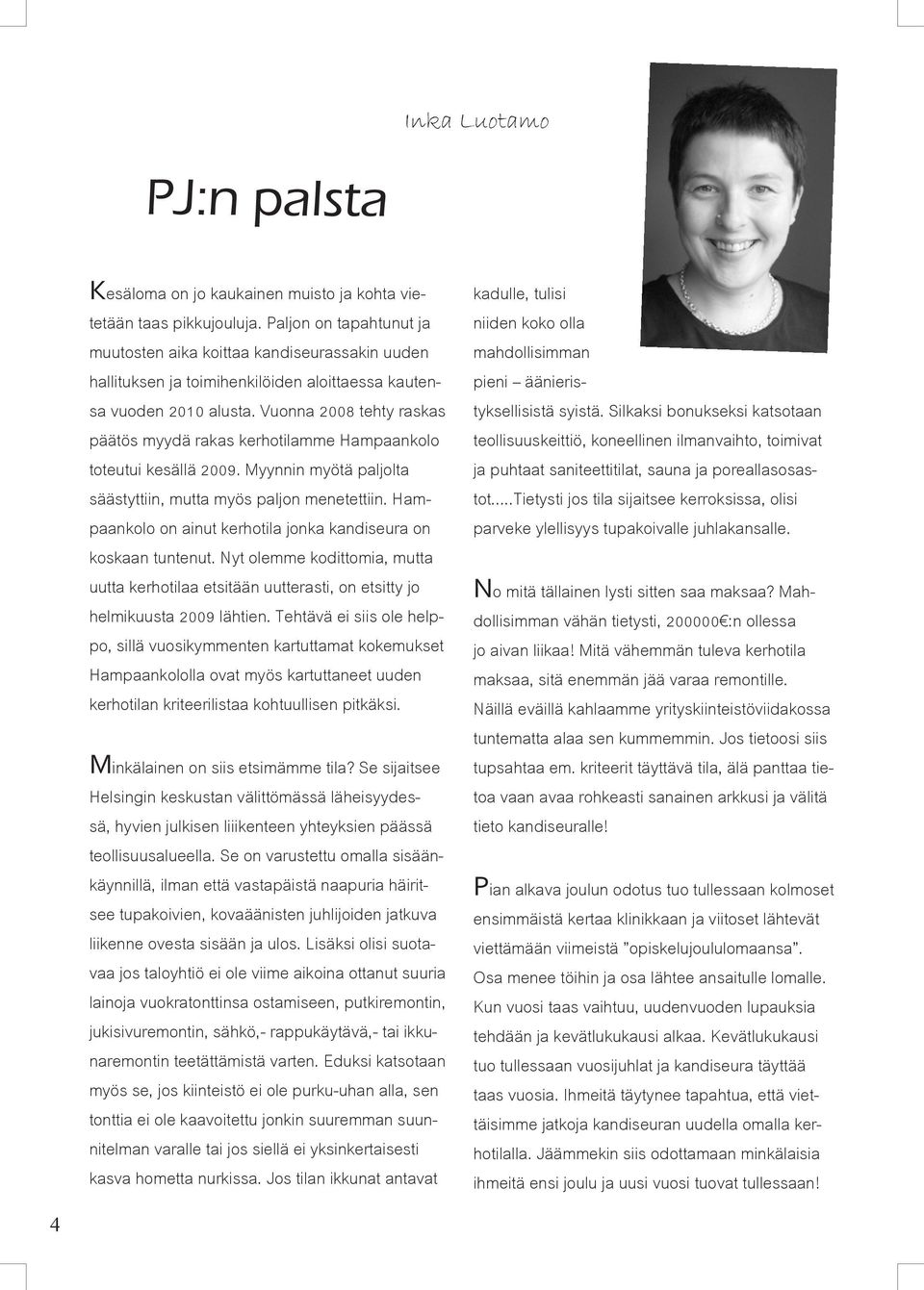 Vuonna 2008 tehty raskas päätös myydä rakas kerhotilamme Hampaankolo toteutui kesällä 2009. Myynnin myötä paljolta säästyttiin, mutta myös paljon menetettiin.