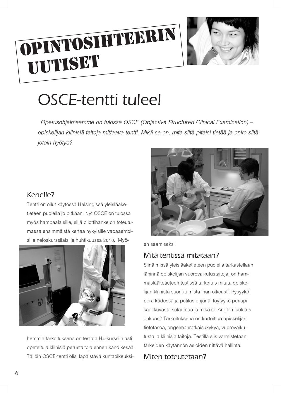 Nyt OSCE on tulossa myös hampaalaisille, sillä pilottihanke on toteutumassa ensimmäistä kertaa nykyisille vapaaehtoisille neloskurssilaisille huhtikuussa 2010.