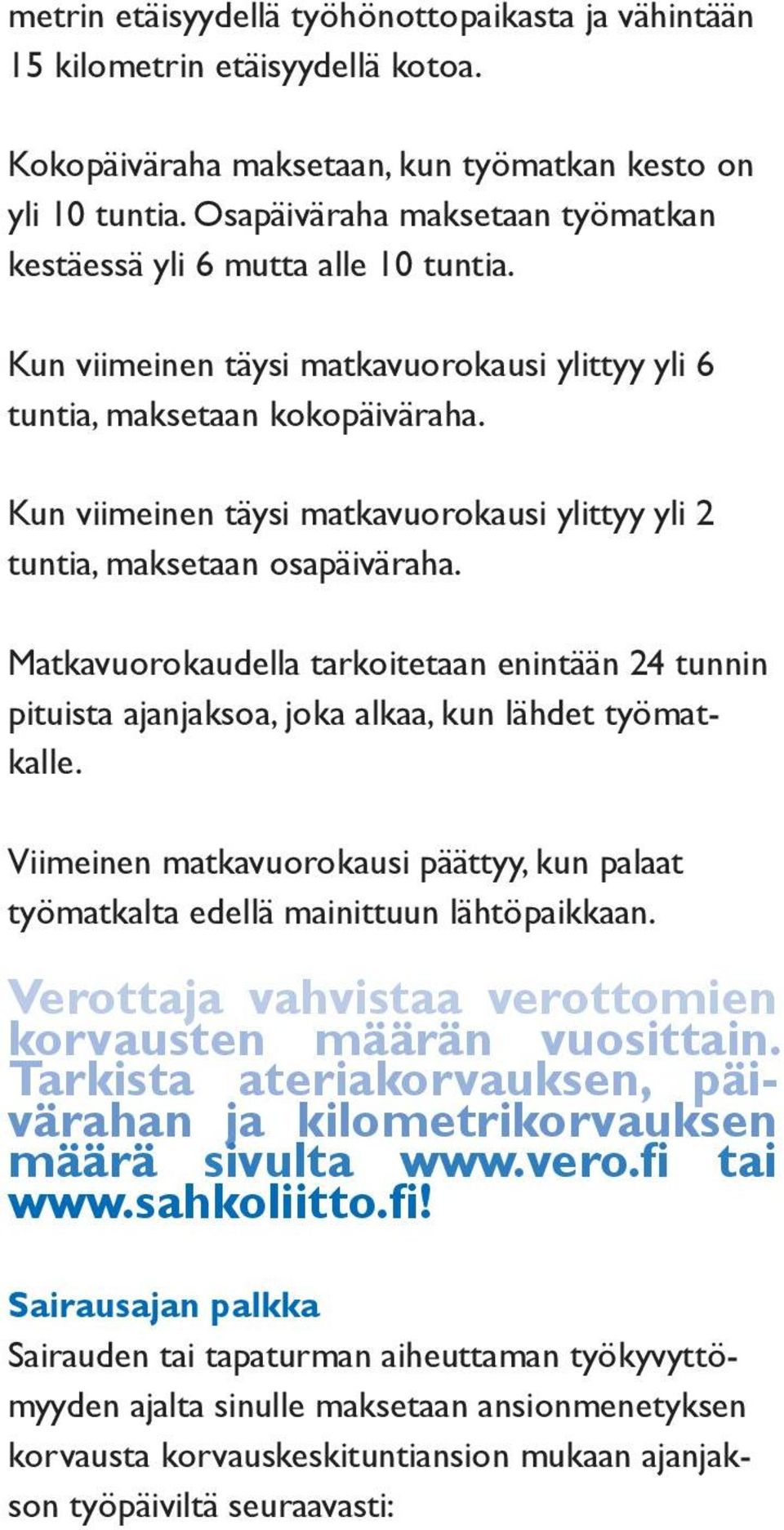 Kun viimeinen täysi matkavuorokausi ylittyy yli 2 tuntia, maksetaan osapäiväraha. Matkavuorokaudella tarkoitetaan enintään 24 tunnin pituista ajanjaksoa, joka alkaa, kun lähdet työmatkalle.