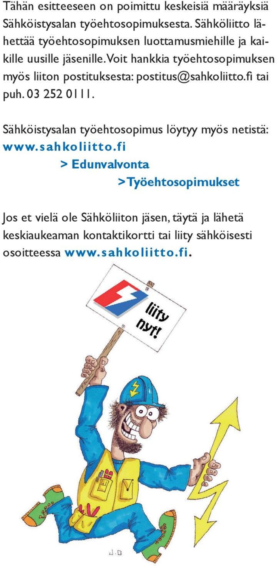 Voit hankkia työehtosopimuksen myös liiton postituksesta: postitus@sahkoliitto.fi tai puh. 03 252 0111.