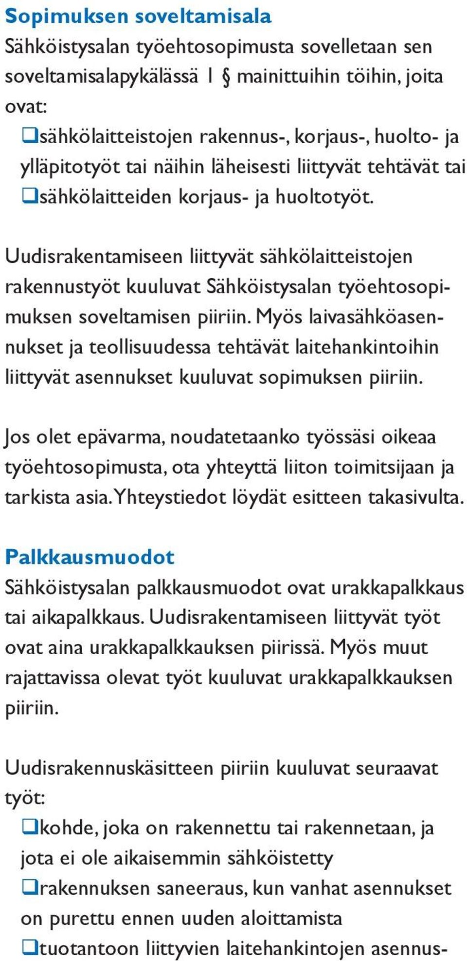 Uudisrakentamiseen liittyvät sähkölaitteistojen rakennustyöt kuuluvat Sähköistysalan työehtosopimuksen soveltamisen piiriin.