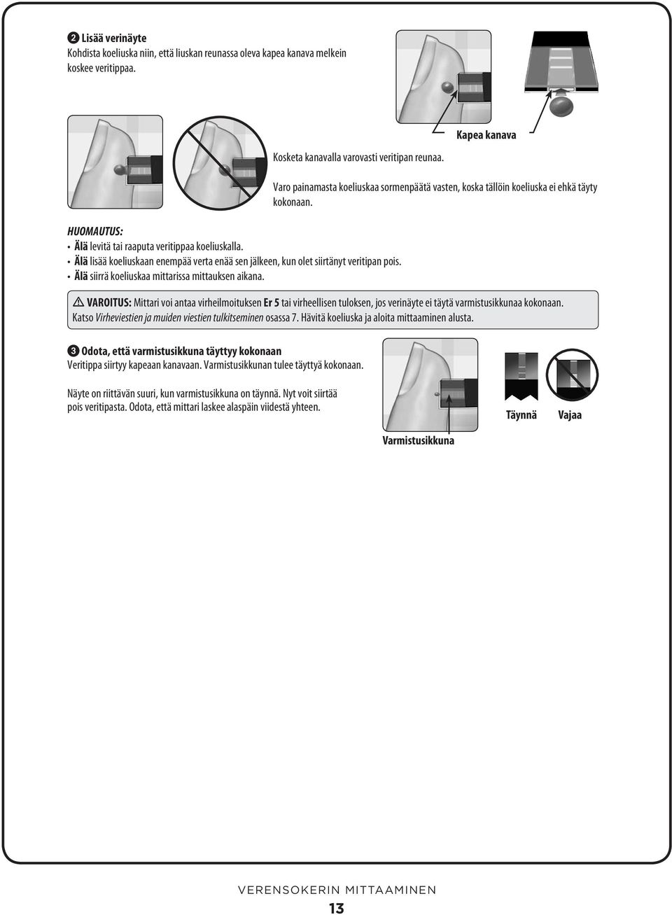 Älä siirrä koeliuskaa mittarissa mittauksen aikana. VAROITUS: Mittari voi antaa virheilmoituksen Er 5 tai virheellisen tuloksen, jos verinäyte ei täytä varmistusikkunaa kokonaan.