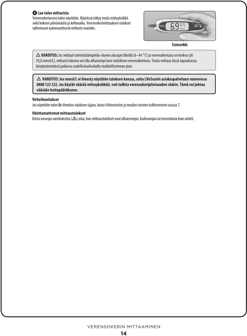 Esimerkki VAROITUS: Jos mittaat toimintalämpötila-alueen alarajan lähellä (6 44 C) ja verensokeritaso on korkea (yli 10,0 mmol/l), mittarin lukema voi olla alhaisempi kuin todellinen verensokeritaso.