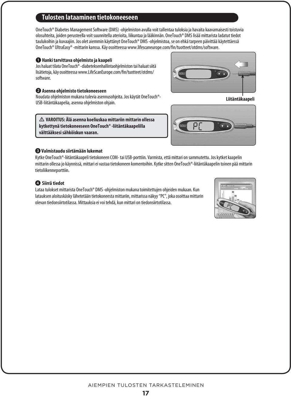 Jos olet aiemmin käyttänyt OneTouch DMS -ohjelmistoa, se on ehkä tarpeen päivittää käytettäessä OneTouch UltraEasy -mittarin kanssa. Käy osoitteessa www.lifescaneurope.com/fin/tuotteet/otdms/software.