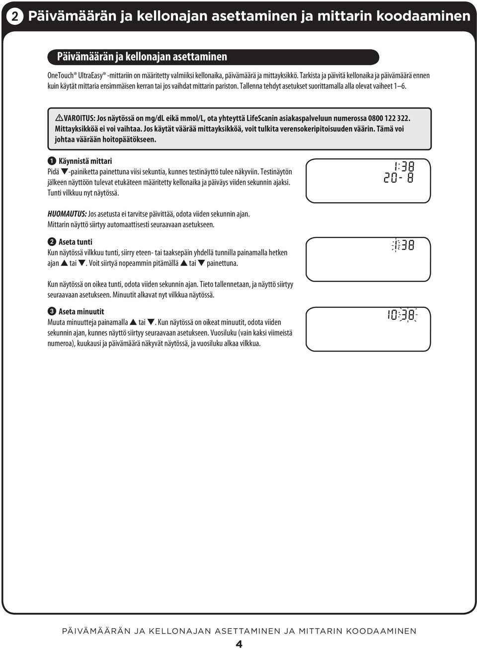 VAROITUS: Jos näytössä on mg/dl eikä mmol/l, ota yhteyttä LifeScanin asiakaspalveluun numerossa 0800 122 322. Mittayksikköä ei voi vaihtaa.