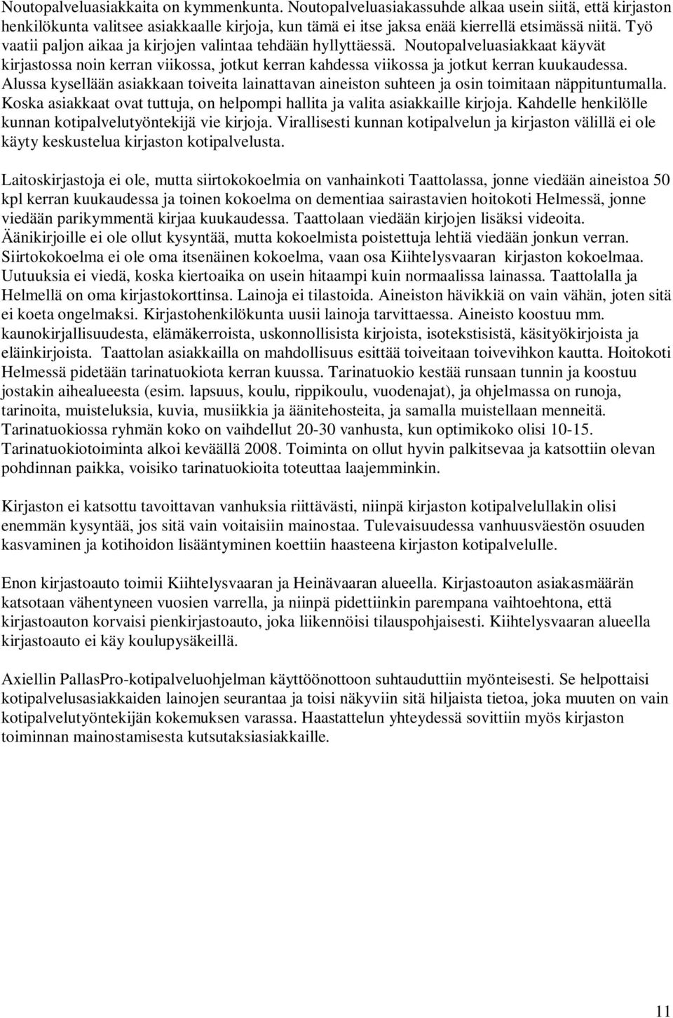 Alussa kysellään asiakkaan toiveita lainattavan aineiston suhteen ja osin toimitaan näppituntumalla. Koska asiakkaat ovat tuttuja, on helpompi hallita ja valita asiakkaille kirjoja.