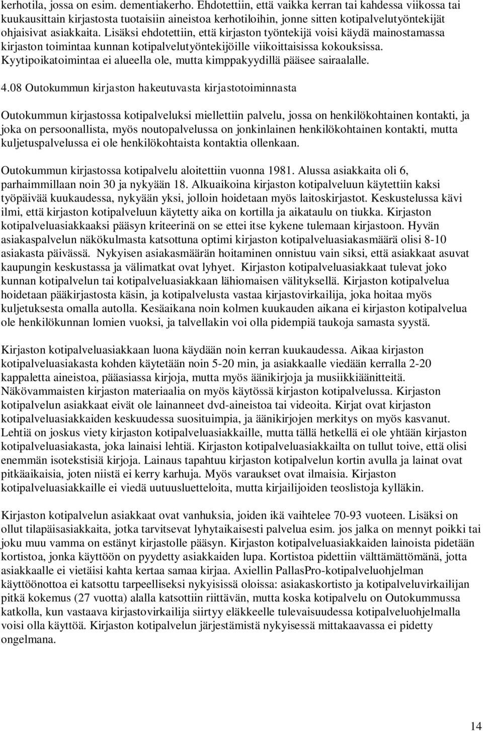 Lisäksi ehdotettiin, että kirjaston työntekijä voisi käydä mainostamassa kirjaston toimintaa kunnan kotipalvelutyöntekijöille viikoittaisissa kokouksissa.