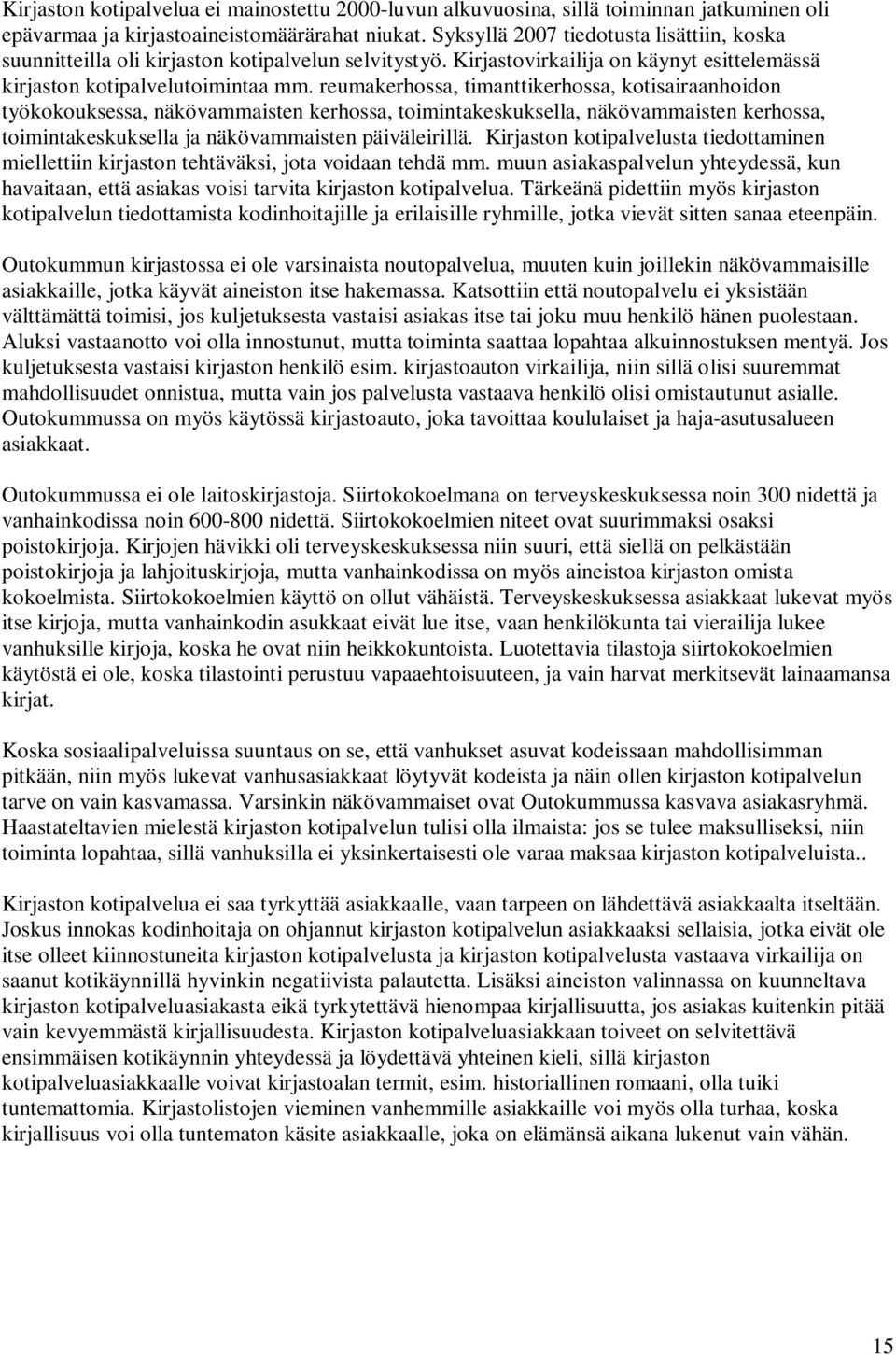 reumakerhossa, timanttikerhossa, kotisairaanhoidon työkokouksessa, näkövammaisten kerhossa, toimintakeskuksella, näkövammaisten kerhossa, toimintakeskuksella ja näkövammaisten päiväleirillä.