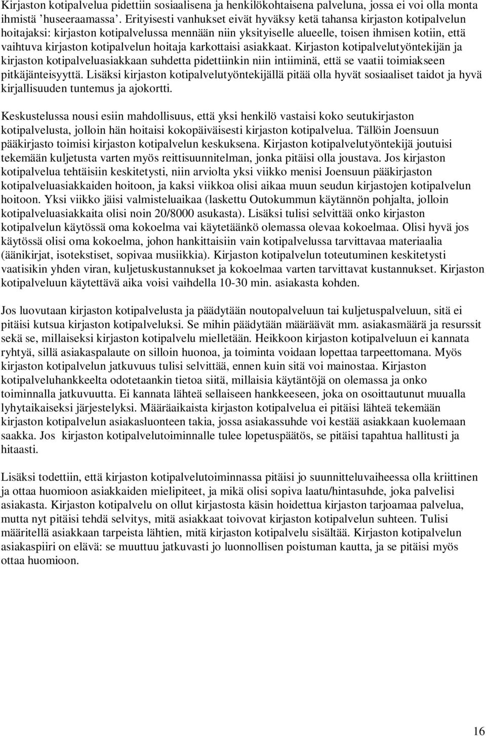 kotipalvelun hoitaja karkottaisi asiakkaat. Kirjaston kotipalvelutyöntekijän ja kirjaston kotipalveluasiakkaan suhdetta pidettiinkin niin intiiminä, että se vaatii toimiakseen pitkäjänteisyyttä.