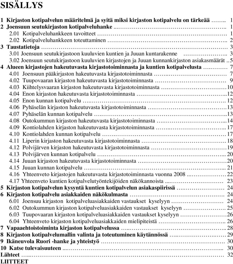 . 5 4 Alueen kirjastojen hakeutuvasta kirjastotoiminnasta ja kuntien kotipalvelusta. 7 4.01 Joensuun pääkirjaston hakeutuvasta kirjastotoiminnasta.. 7 4.02 Tuupovaaran kirjaston hakeutuvasta kirjastotoiminnasta.