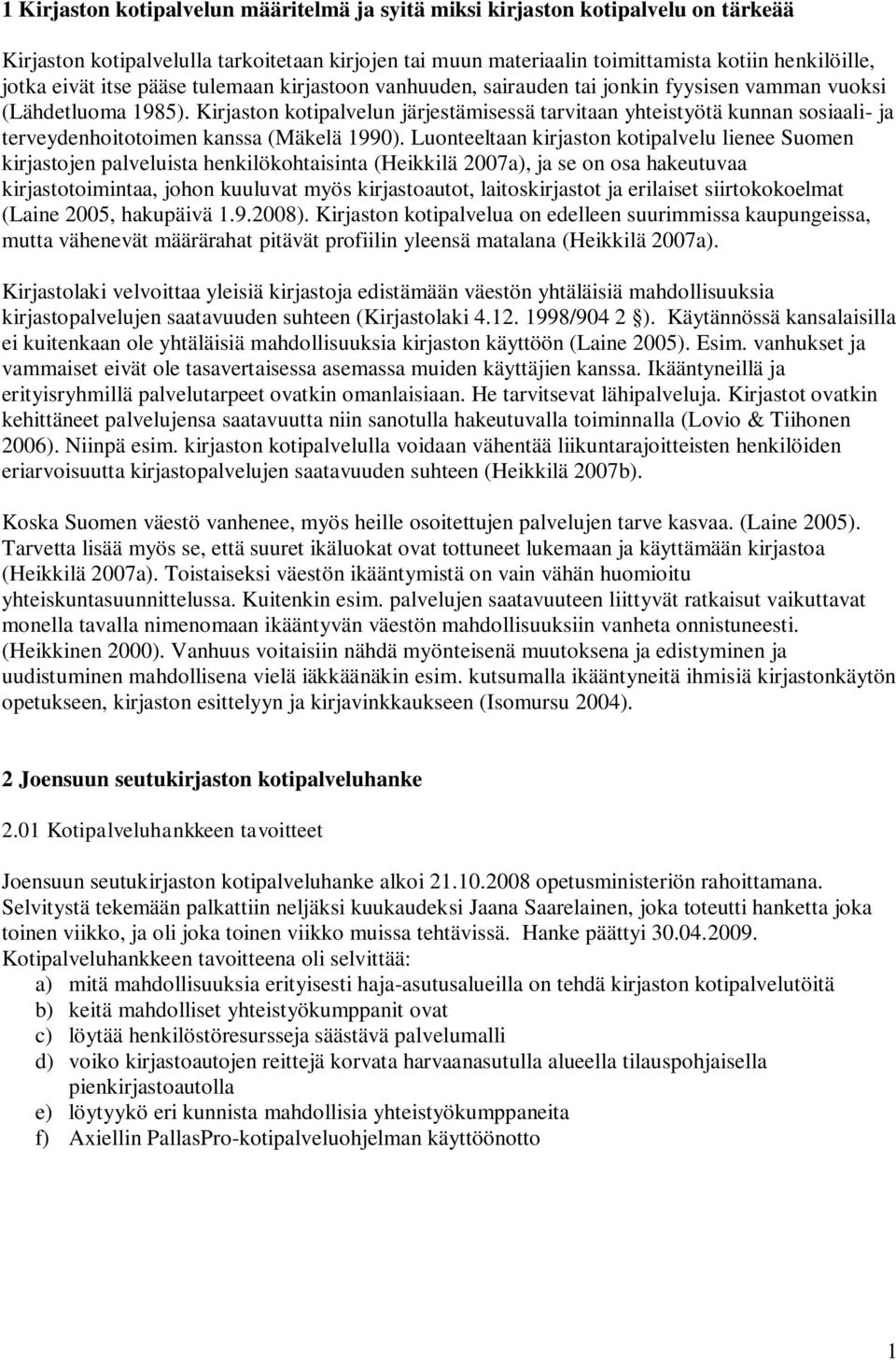 Kirjaston kotipalvelun järjestämisessä tarvitaan yhteistyötä kunnan sosiaali- ja terveydenhoitotoimen kanssa (Mäkelä 1990).