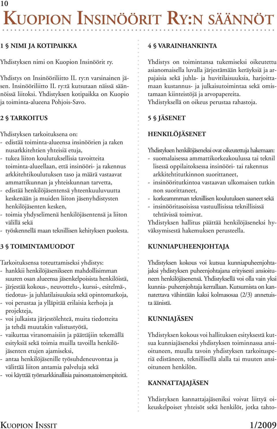 2 TARKOITUS Yhdistyksen tarkoituksena on: - edistää toiminta-alueensa insinöörien ja raken nusarkkitehtien yhteisiä etuja, - tukea liiton koulutuksellisia tavoitteita toiminta-alueellaan, että