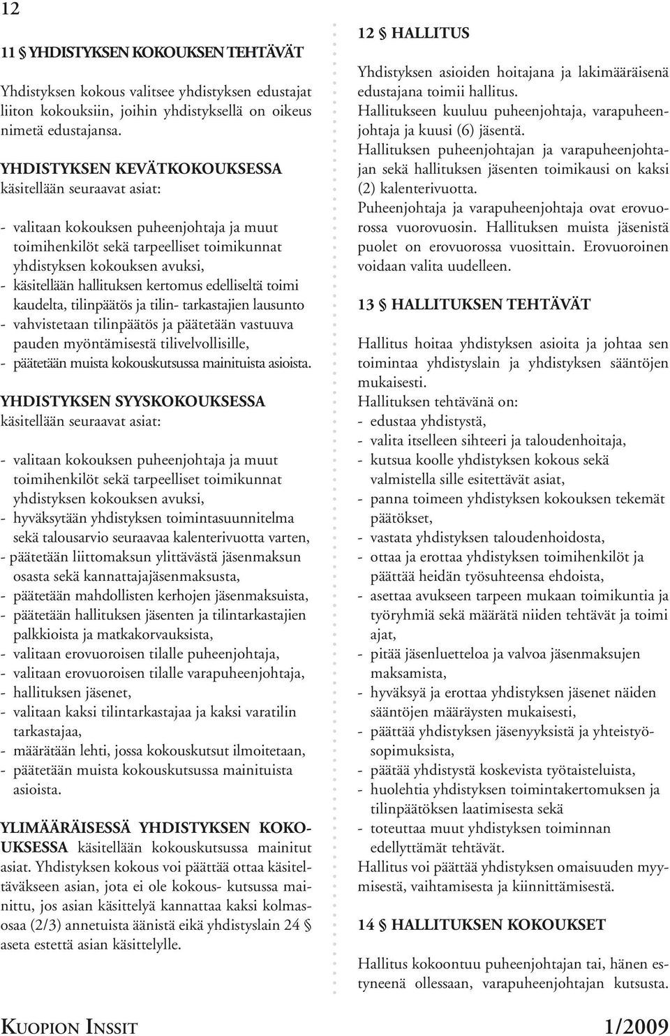 hallituksen kertomus edelliseltä toimi kaudelta, tilinpäätös ja tilin- tarkastajien lausunto - vahvistetaan tilinpäätös ja päätetään vastuuva pauden myöntämisestä tilivelvollisille, - päätetään