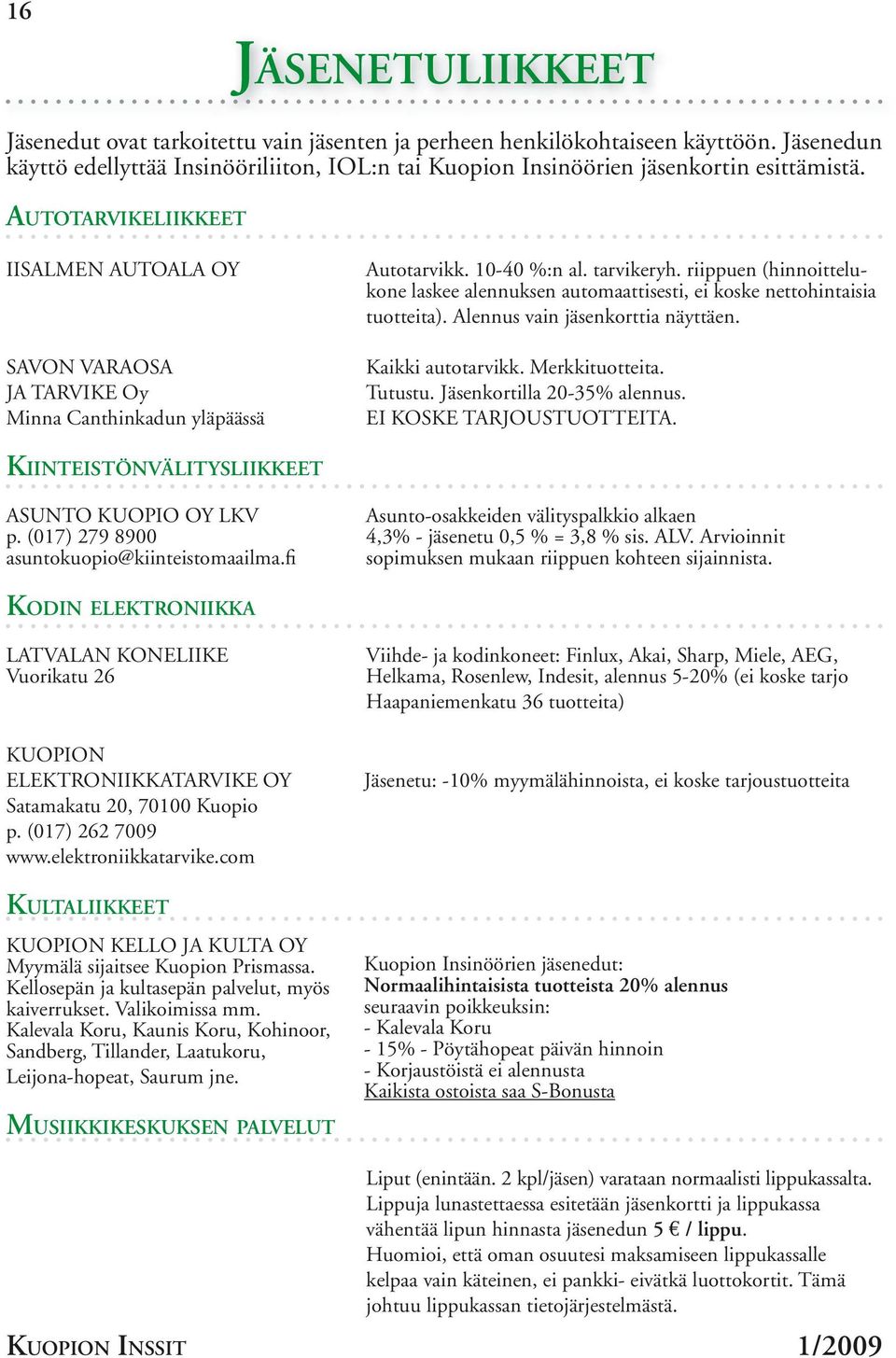 riippuen (hinnoittelukone laskee alennuksen automaattisesti, ei koske nettohintaisia tuotteita). Alennus vain jäsenkorttia näyttäen. Kaikki autotarvikk. Merkkituotteita. Tutustu.