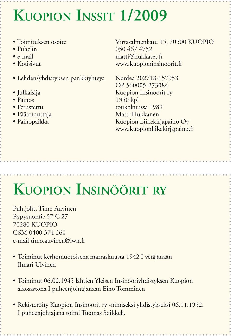 Liikekirjapaino Oy www.kuopionliikekirjapaino.fi KUOPION INSINÖÖRIT RY Puh.joht. Timo Auvinen Rypysuontie 57 C 27 70280 KUOPIO GSM 0400 374 260 e-mail timo.auvinen@iwn.