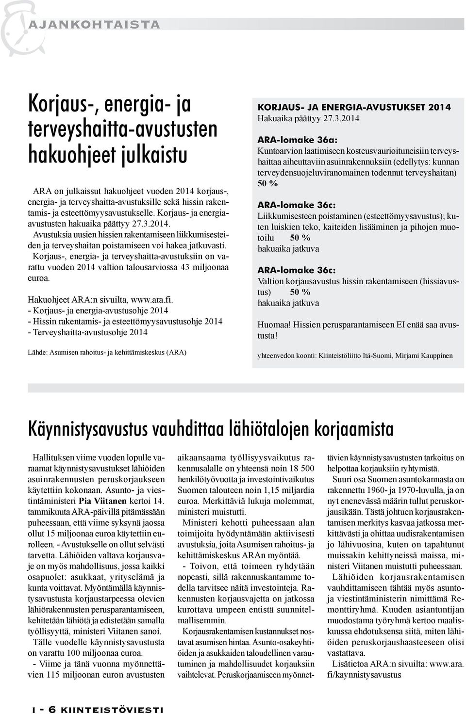 Korjaus-, energia- ja terveyshaitta-avustuksiin on varattu vuoden 2014 valtion talousarviossa 43 miljoonaa euroa. Hakuohjeet ARA:n sivuilta, www.ara.fi.