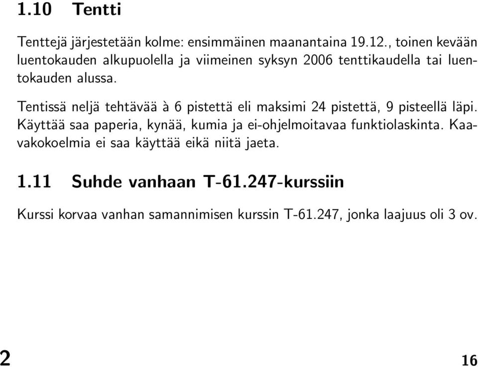 Tentissä neljä tehtävää à 6 pistettä eli maksimi 24 pistettä, 9 pisteellä läpi.