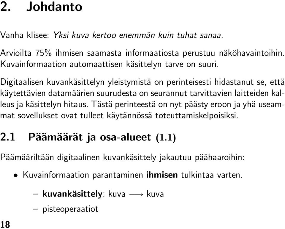 Digitaalisen kuvankäsittelyn yleistymistä on perinteisesti hidastanut se, että käytettävien datamäärien suurudesta on seurannut tarvittavien laitteiden kalleus ja käsittelyn