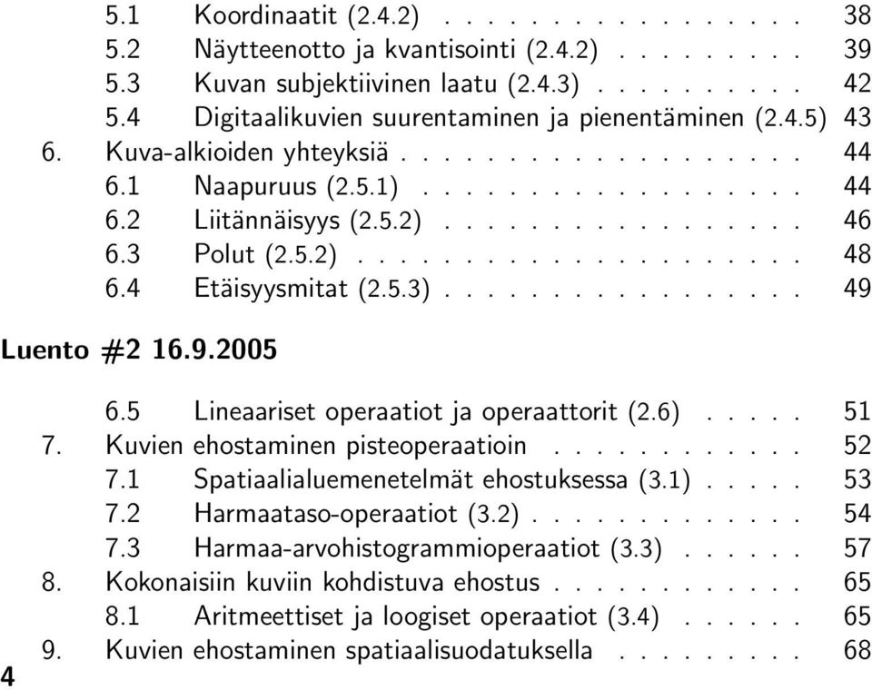 3 Polut (2.5.2)..................... 48 6.4 Etäisyysmitat (2.5.3)................. 49 Luento #2 16.9.2005 4 6.5 Lineaariset operaatiot ja operaattorit (2.6)..... 51 7.